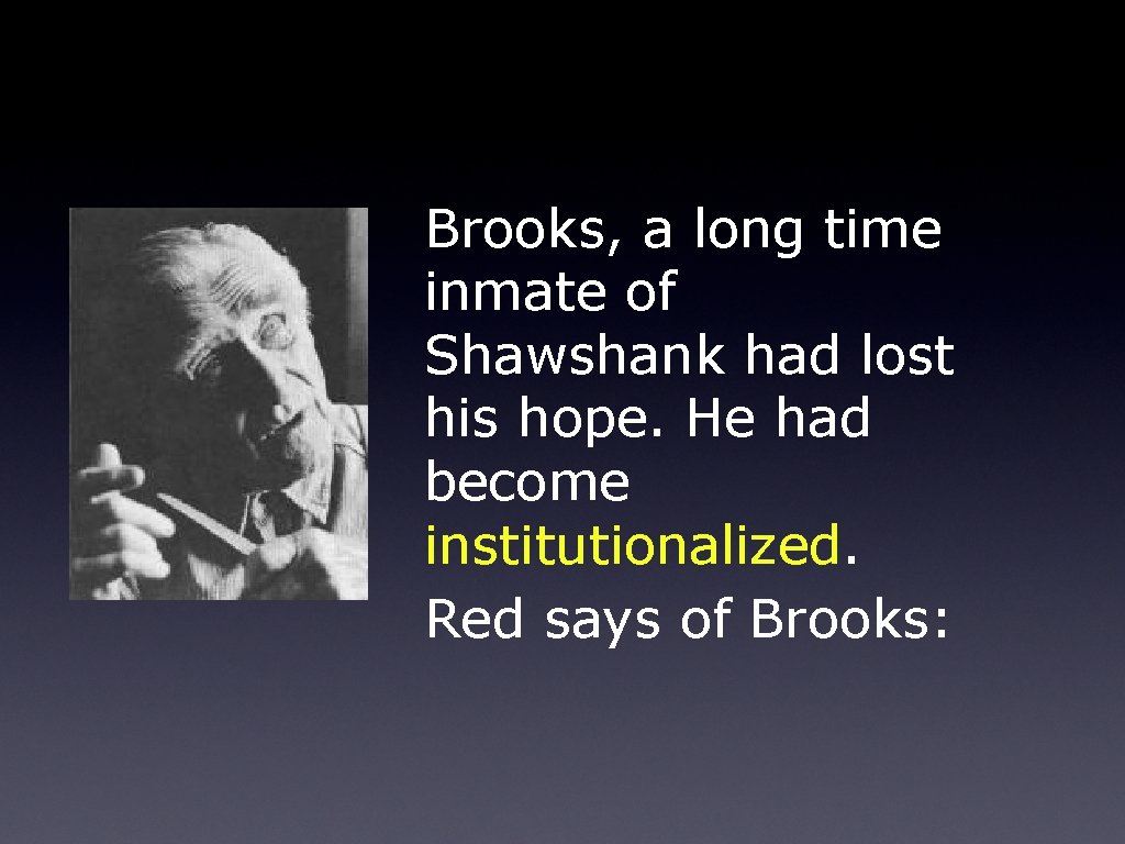 Brooks, a long time inmate of Shawshank had lost his hope. He had become