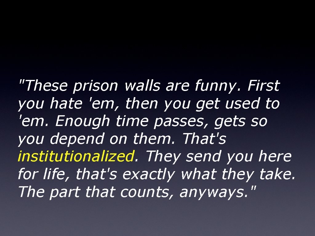 "These prison walls are funny. First you hate 'em, then you get used to