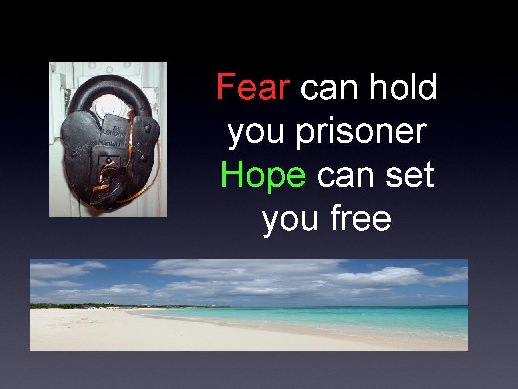 Fear can hold you prisoner Hope can set you free 