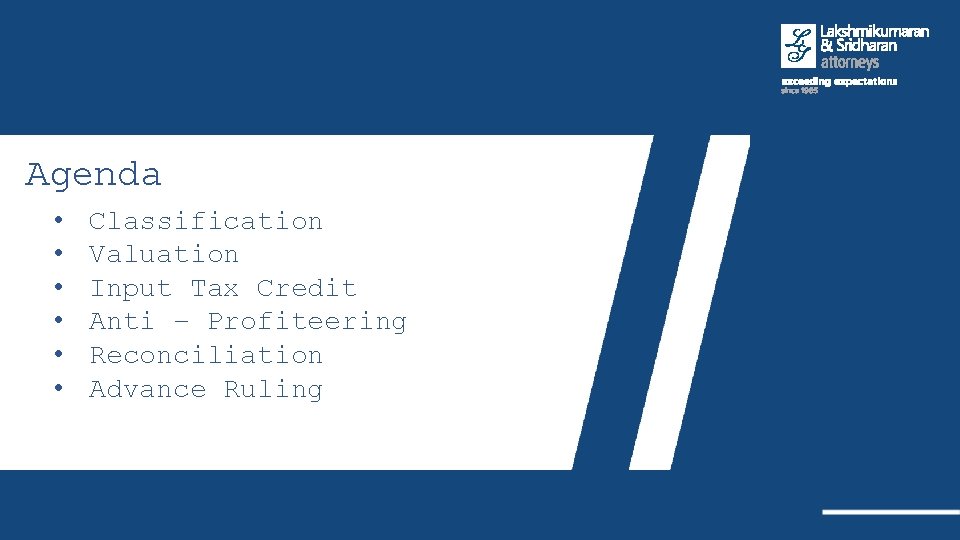 Agenda • • • Classification Valuation Input Tax Credit Anti – Profiteering Reconciliation Advance