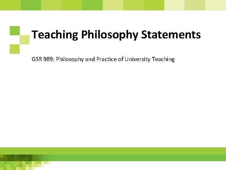 Teaching Philosophy Statements GSR 989: Philosophy and Practice of University Teaching 