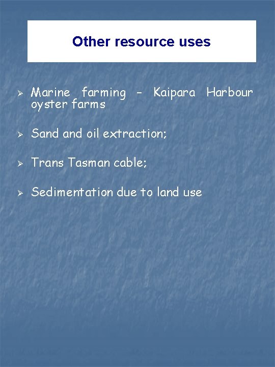 Other resource uses Ø Marine farming – Kaipara Harbour oyster farms Ø Sand oil Other resource uses Ø Marine farming – Kaipara Harbour oyster farms Ø Sand oil