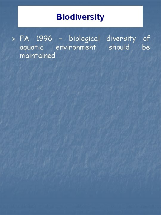 Biodiversity Ø FA 1996 – biological diversity of aquatic environment should be maintained Biodiversity Ø FA 1996 – biological diversity of aquatic environment should be maintained