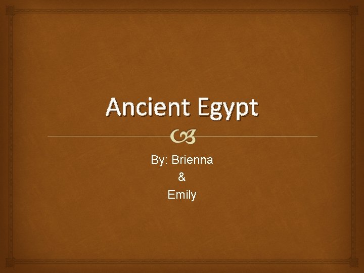 Ancient Egypt By: Brienna & Emily 