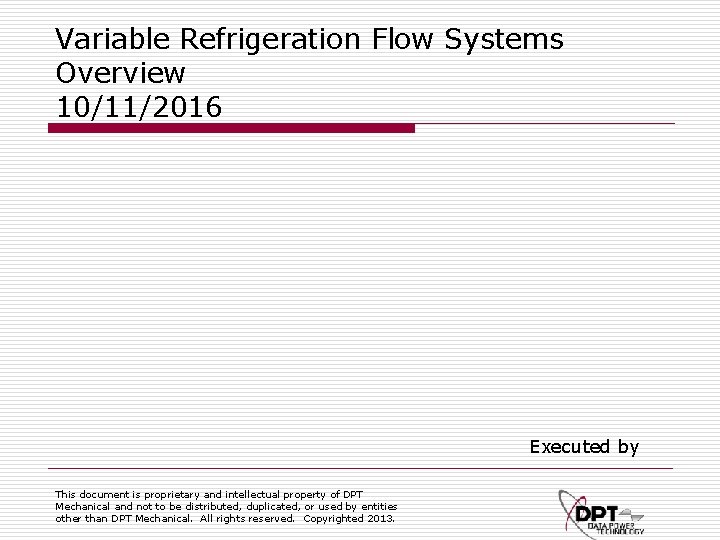 Variable Refrigeration Flow Systems Overview 10/11/2016 Executed by This document is proprietary and intellectual