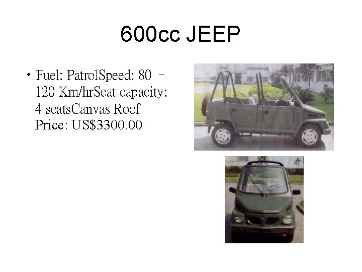 600 cc JEEP • Fuel: Patrol. Speed: 80 – 120 Km/hr. Seat capacity: 4