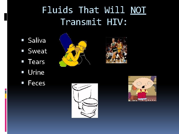 Fluids That Will NOT Transmit HIV: Saliva Sweat Tears Urine Feces Fluids That Will NOT Transmit HIV: Saliva Sweat Tears Urine Feces