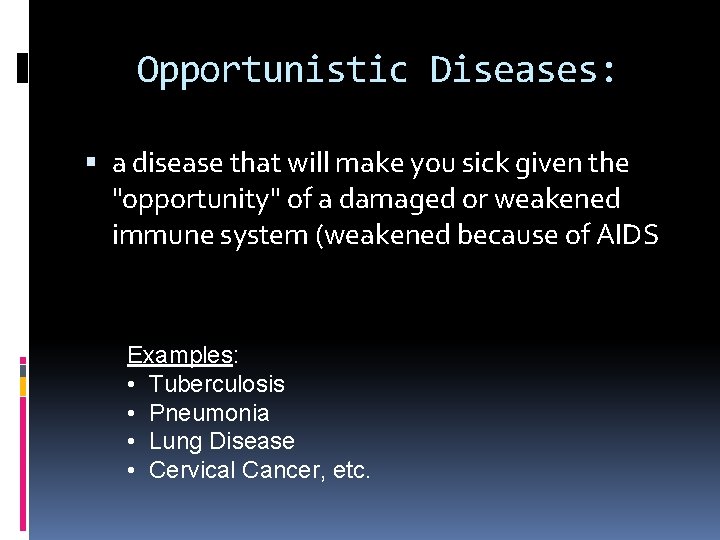 Opportunistic Diseases: a disease that will make you sick given the "opportunity" of a Opportunistic Diseases: a disease that will make you sick given the "opportunity" of a