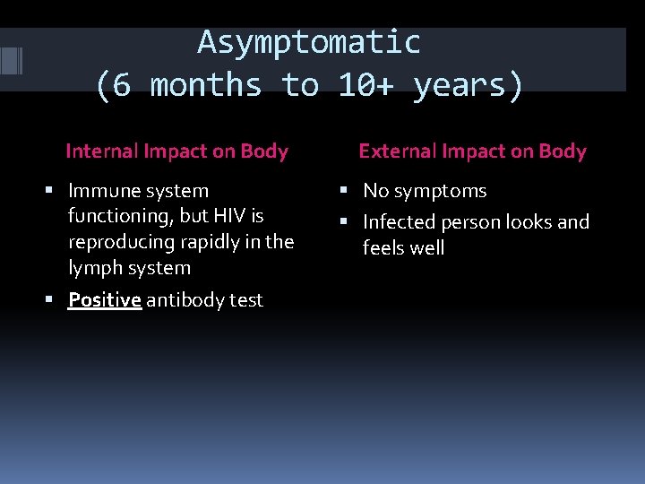 Asymptomatic (6 months to 10+ years) Internal Impact on Body Immune system functioning, but Asymptomatic (6 months to 10+ years) Internal Impact on Body Immune system functioning, but