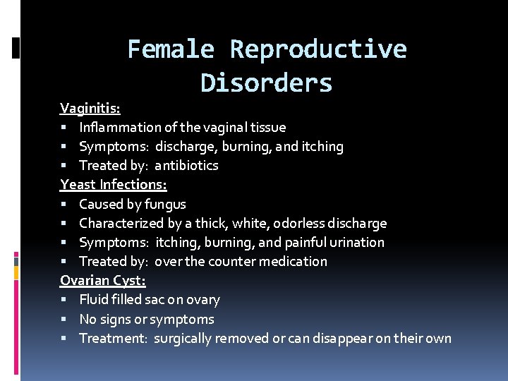 Female Reproductive Disorders Vaginitis: Inflammation of the vaginal tissue Symptoms: discharge, burning, and itching Female Reproductive Disorders Vaginitis: Inflammation of the vaginal tissue Symptoms: discharge, burning, and itching