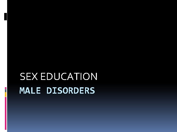 SEX EDUCATION MALE DISORDERS SEX EDUCATION MALE DISORDERS