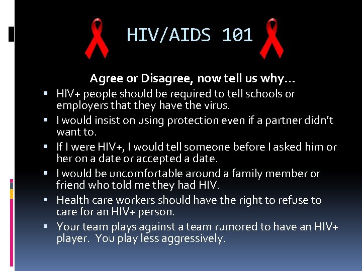 HIV/AIDS 101 Agree or Disagree, now tell us why… HIV+ people should be required HIV/AIDS 101 Agree or Disagree, now tell us why… HIV+ people should be required