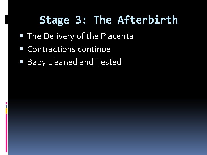 Stage 3: The Afterbirth The Delivery of the Placenta Contractions continue Baby cleaned and Stage 3: The Afterbirth The Delivery of the Placenta Contractions continue Baby cleaned and