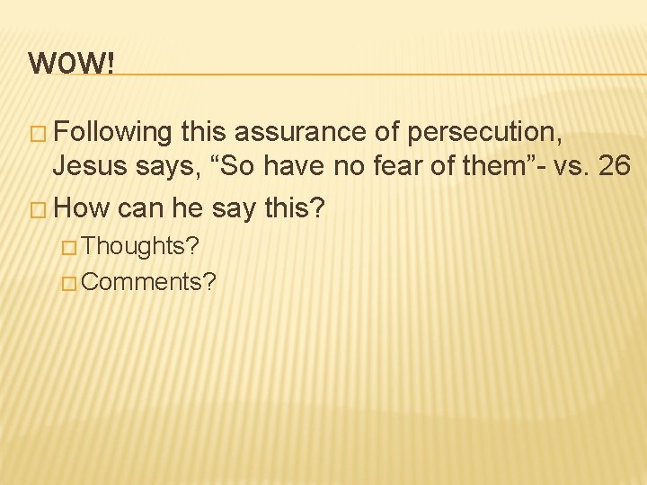 WOW! � Following this assurance of persecution, Jesus says, “So have no fear of
