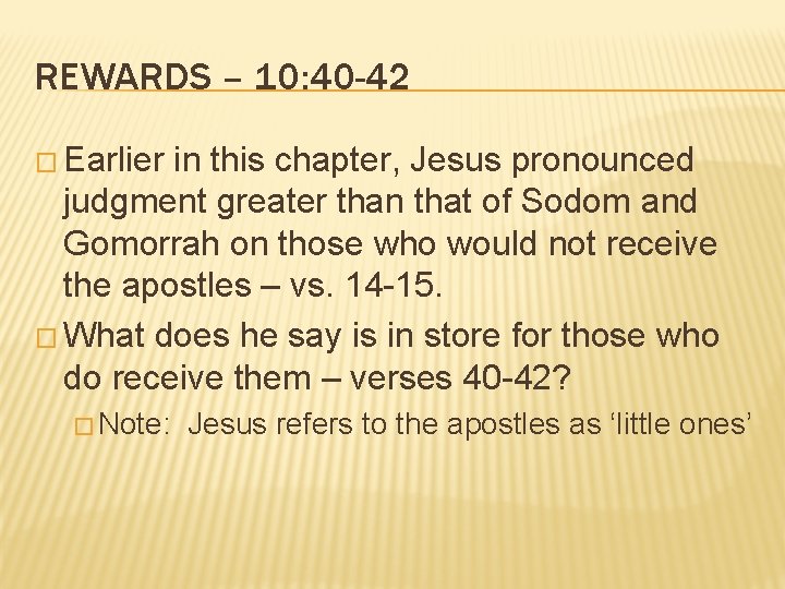 REWARDS – 10: 40 -42 � Earlier in this chapter, Jesus pronounced judgment greater