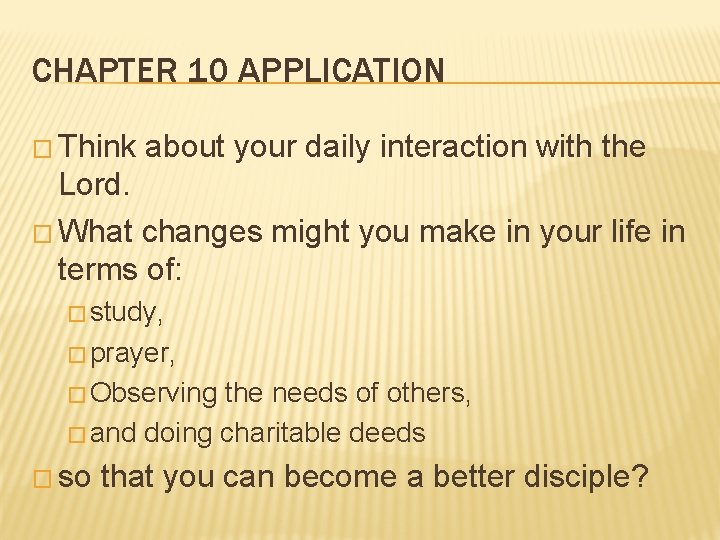 CHAPTER 10 APPLICATION � Think about your daily interaction with the Lord. � What