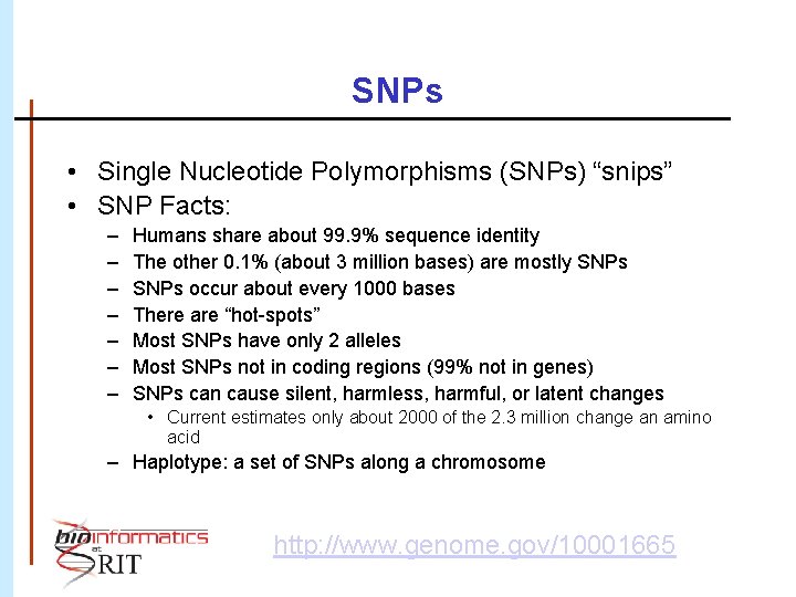SNPs • Single Nucleotide Polymorphisms (SNPs) “snips” • SNP Facts: – – – –
