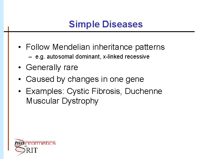 Simple Diseases • Follow Mendelian inheritance patterns – e. g. autosomal dominant, x-linked recessive