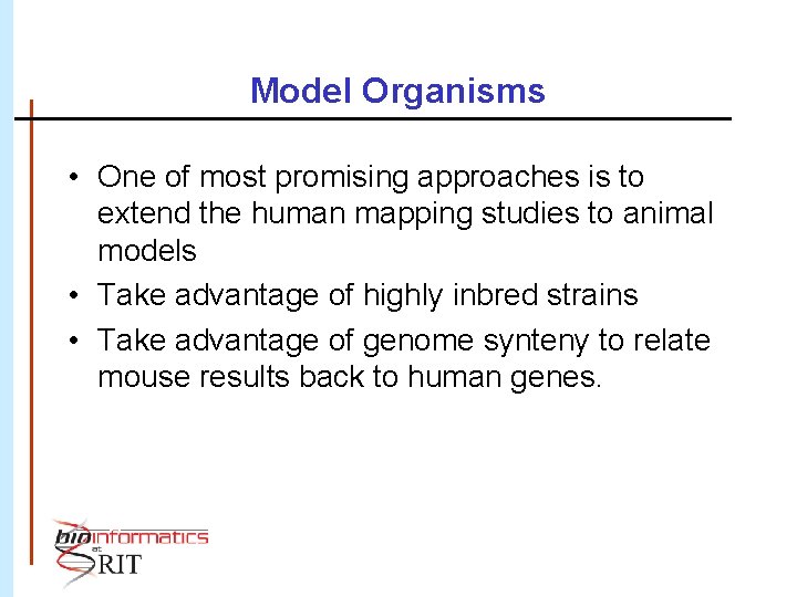 Model Organisms • One of most promising approaches is to extend the human mapping