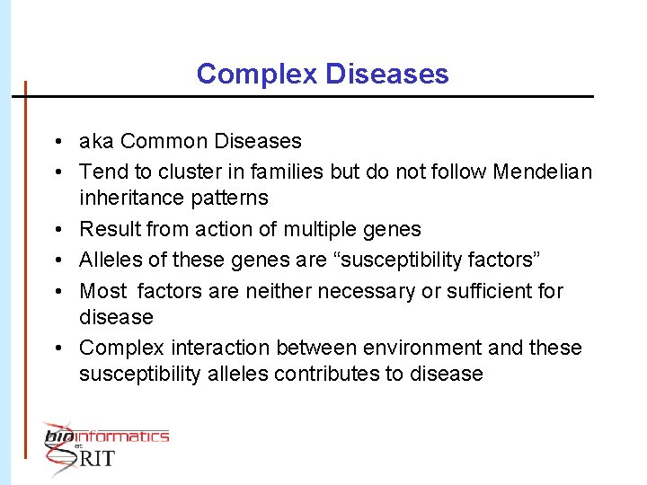 Complex Diseases • aka Common Diseases • Tend to cluster in families but do