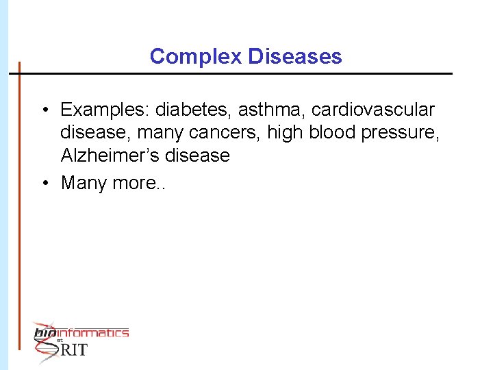 Complex Diseases • Examples: diabetes, asthma, cardiovascular disease, many cancers, high blood pressure, Alzheimer’s