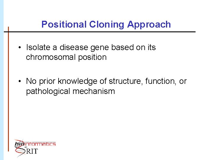 Positional Cloning Approach • Isolate a disease gene based on its chromosomal position •