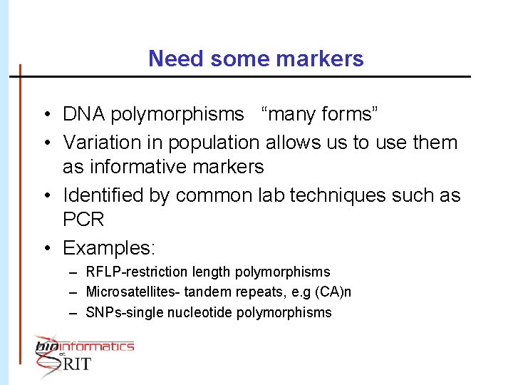 Need some markers • DNA polymorphisms “many forms” • Variation in population allows us