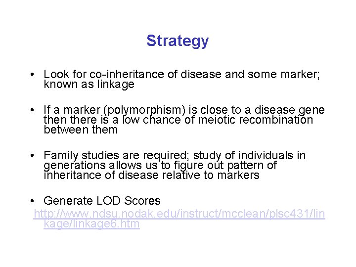 Strategy • Look for co-inheritance of disease and some marker; known as linkage •