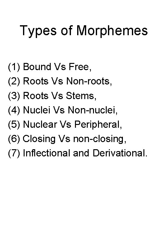 Types of Morphemes (1) Bound Vs Free, (2) Roots Vs Non roots, (3) Roots