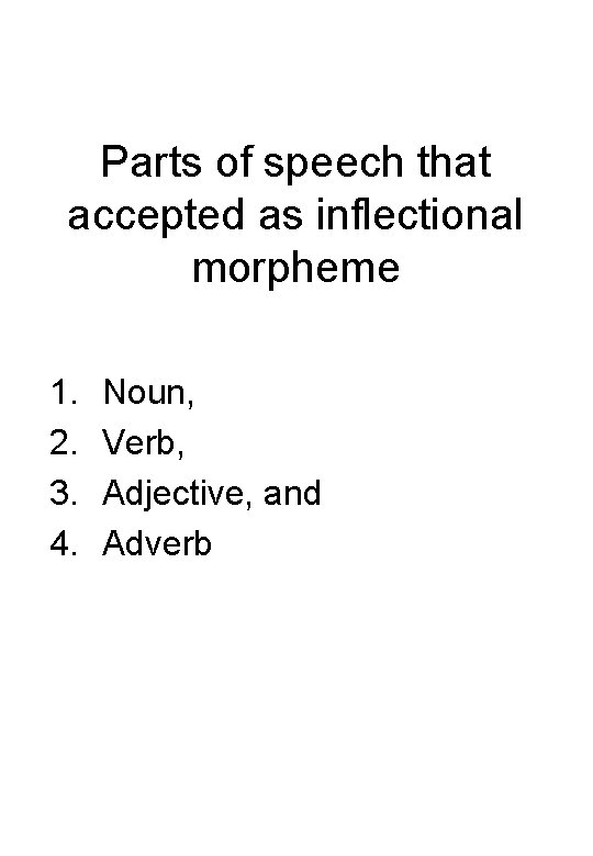 Parts of speech that accepted as inflectional morpheme 1. 2. 3. 4. Noun, Verb,