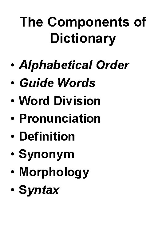 The Components of Dictionary • • Alphabetical Order Guide Words Word Division Pronunciation Definition