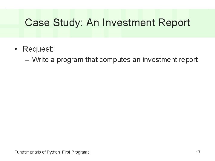 Case Study: An Investment Report • Request: – Write a program that computes an