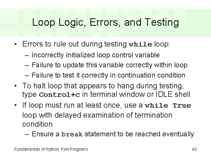 Loop Logic, Errors, and Testing • Errors to rule out during testing while loop: