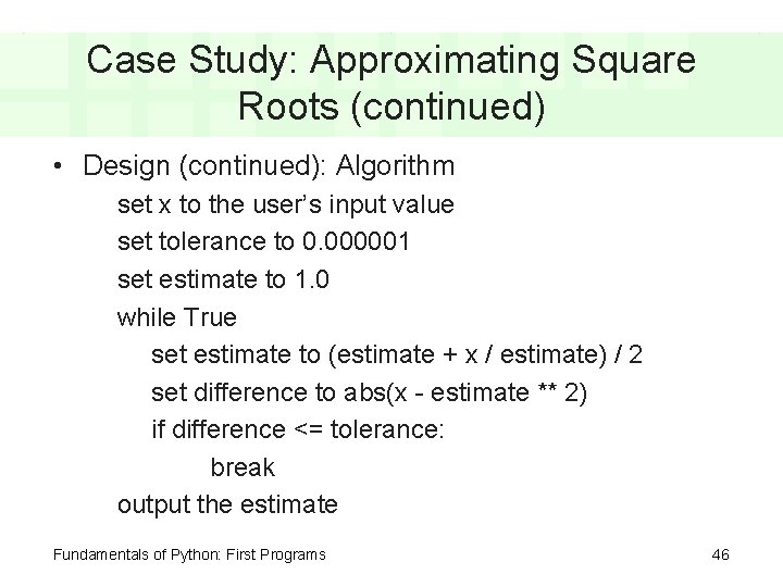 Case Study: Approximating Square Roots (continued) • Design (continued): Algorithm set x to the