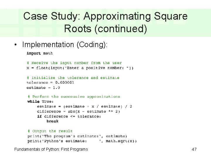 Case Study: Approximating Square Roots (continued) • Implementation (Coding): Fundamentals of Python: First Programs