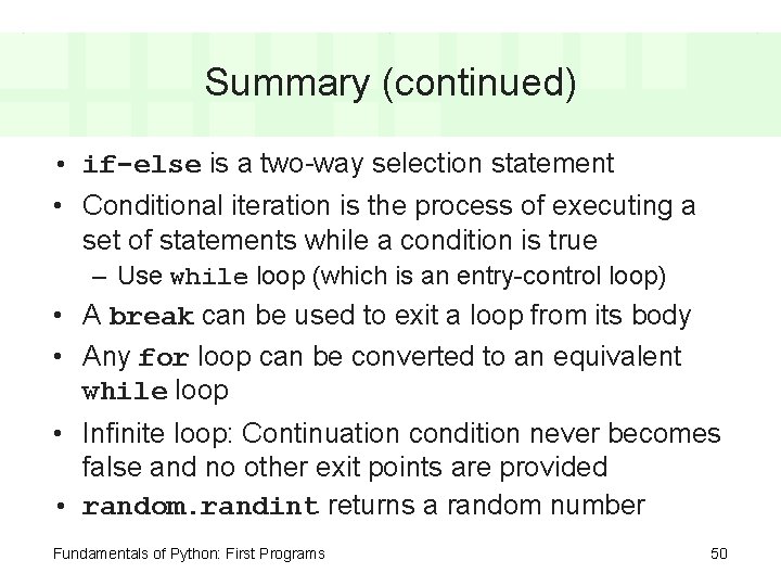 Summary (continued) • if-else is a two-way selection statement • Conditional iteration is the