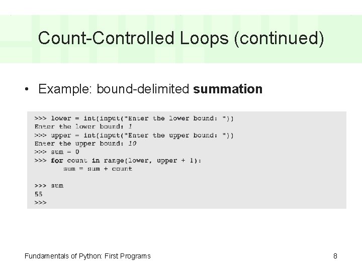 Count-Controlled Loops (continued) • Example: bound-delimited summation Fundamentals of Python: First Programs 8 