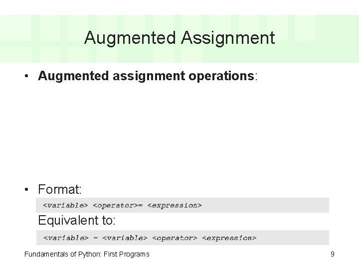 Augmented Assignment • Augmented assignment operations: • Format: Equivalent to: Fundamentals of Python: First