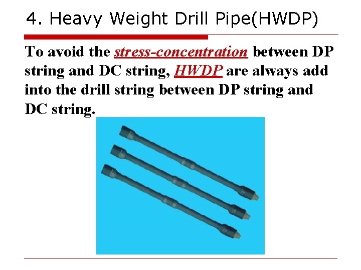 4. Heavy Weight Drill Pipe(HWDP) To avoid the stress-concentration between DP string and DC