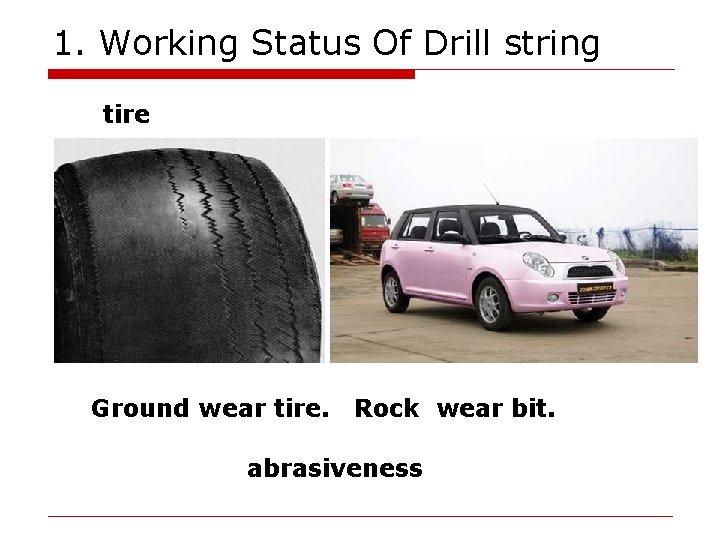 1. Working Status Of Drill string tire Ground wear tire. Rock wear bit. abrasiveness 1. Working Status Of Drill string tire Ground wear tire. Rock wear bit. abrasiveness
