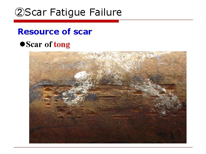 ②Scar Fatigue Failure Resource of scar l. Scar of tong 