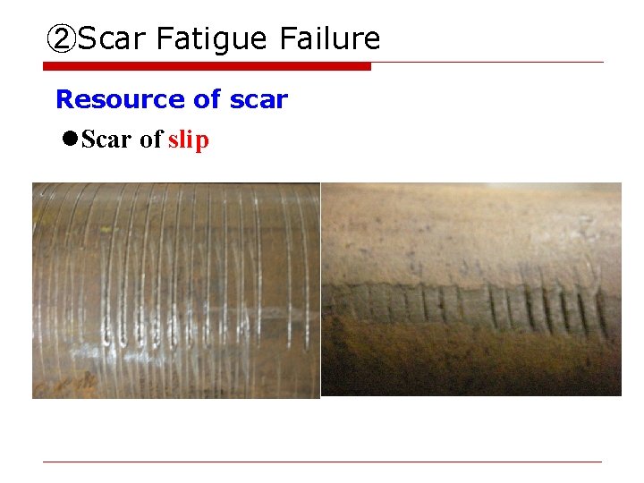 ②Scar Fatigue Failure Resource of scar l. Scar of slip 