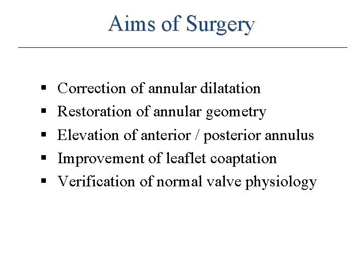 Aims of Surgery § § § Correction of annular dilatation Restoration of annular geometry