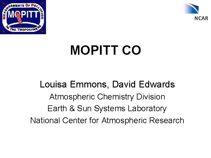 MOPITT CO Louisa Emmons, David Edwards Atmospheric Chemistry Division Earth & Sun Systems Laboratory
