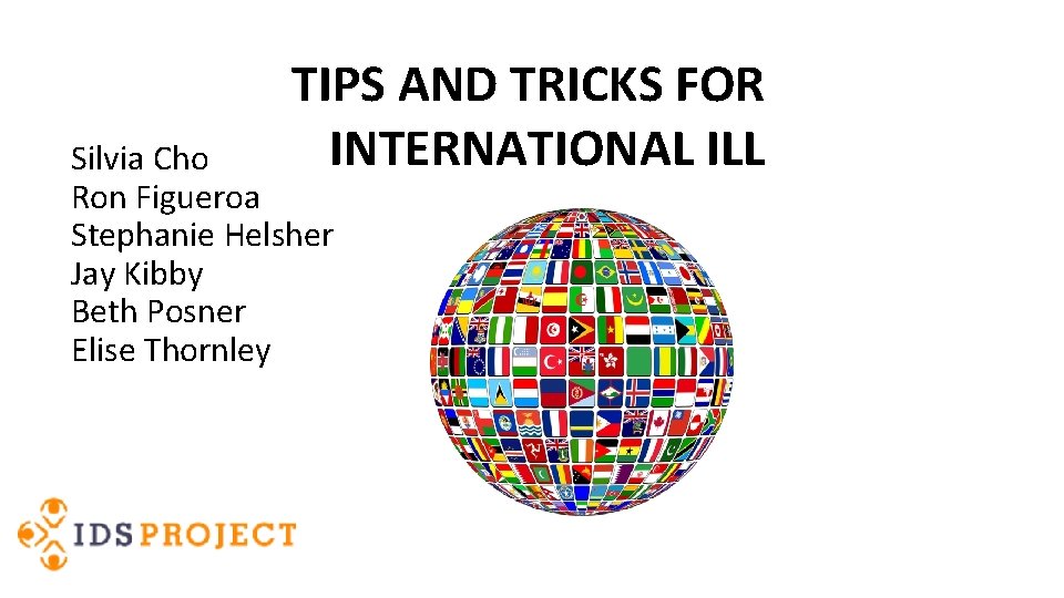 TIPS AND TRICKS FOR INTERNATIONAL ILL Silvia Cho Ron Figueroa Stephanie Helsher Jay Kibby