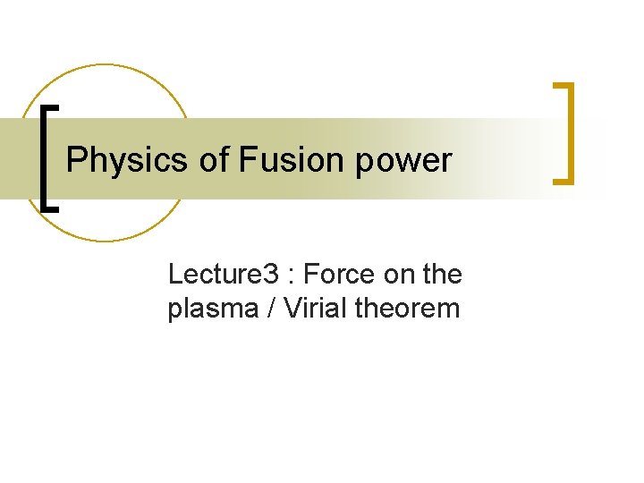 Physics of Fusion power Lecture 3 : Force on the plasma / Virial theorem