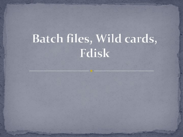 Batch files, Wild cards, Fdisk 