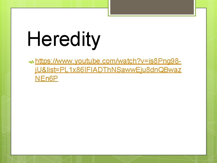 Heredity https: //www. youtube. com/watch? v=is 8 Png 98 - j. U&list=PL 1 x