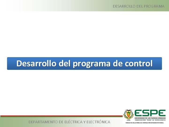 DESARROLLO DEL PROGRAMA Desarrollo del programa de control DEPARTAMENTO DE ELÉCTRICA Y ELECTRÓNICA 