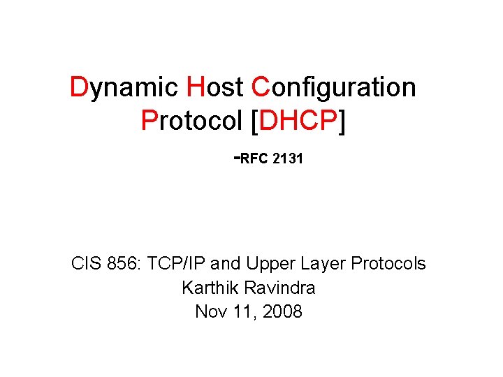 Dynamic Host Configuration Protocol [DHCP] -RFC 2131 CIS 856: TCP/IP and Upper Layer Protocols